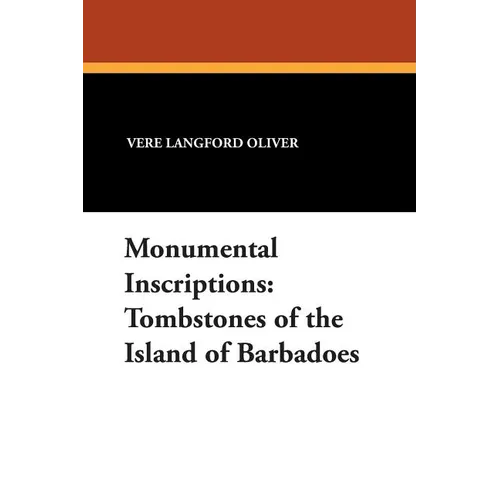 Monumental Inscriptions: Tombstones of the Island of Barbadoes