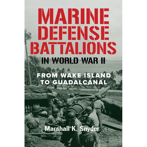Marine Defense Battalions in World War II: From Wake Island to Guadalcanal