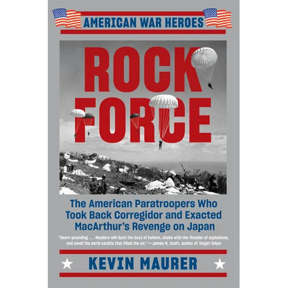 Rock Force: The American Paratroopers Who Took Back Corregidor and Exacted MacArthur's Revenge on Japan