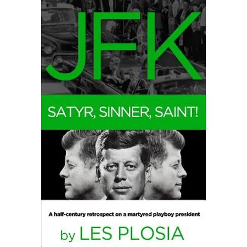 JFK: Satyr, Sinner, Saint!: A half-century retrospect on a martyred playboy president