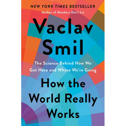 How the World Really Works: The Science Behind How We Got Here and Where We're Going
