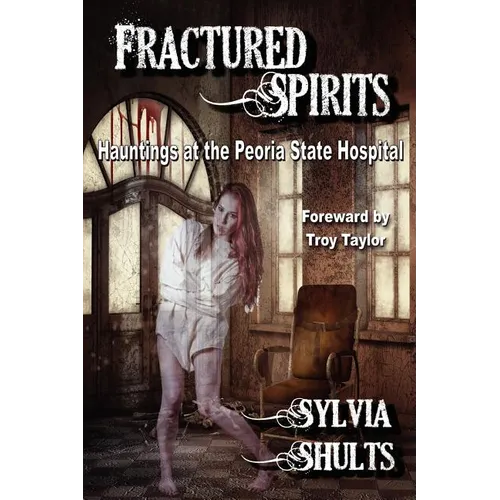 Fractured Spirits: Hauntings at the Peoria State Hospital