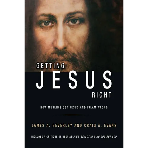 Getting Jesus Right: How Muslims Get Jesus and Islam Wrong: How Muslims Get Jesus and Islam Wrong
