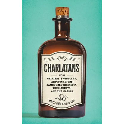 Charlatans: How Grifters, Swindlers, and Hucksters Bamboozle the Media, the Markets, and the Masses