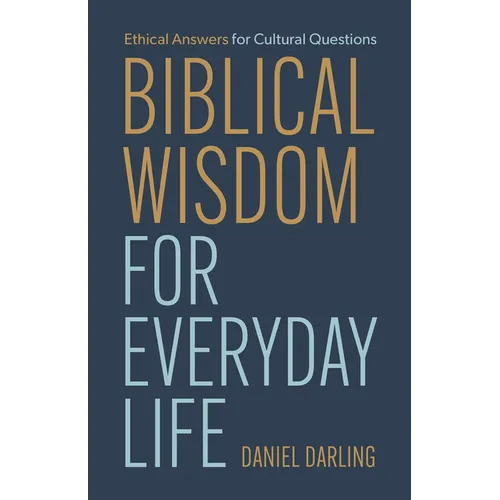 Biblical Wisdom for Everyday Life: Ethical Answers for Cultural Questions