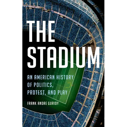 The Stadium: An American History of Politics, Protest, and Play