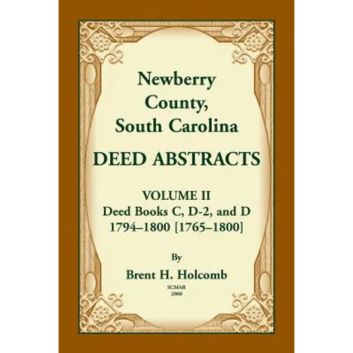 Newberry County, South Carolina Deed Abstracts. Volume II: Deed Books C, D-2, and D. 1794-1800 [1765-1800]