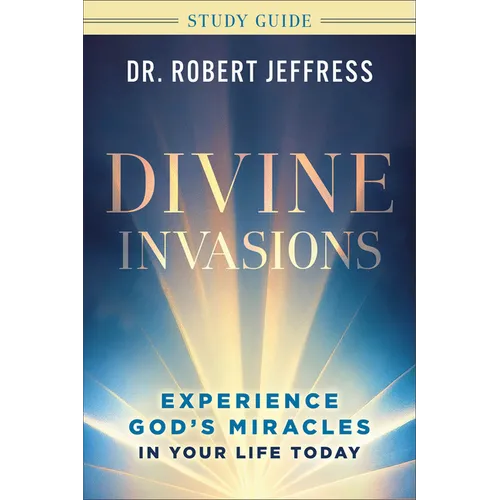 Divine Invasions Study Guide: Experience God's Miracles in Your Life Today