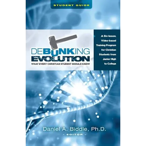 Debunking Evolution: What Every Christian Student Should Know (Student Guide): A Six-lesson Video-based Program for Christian Students