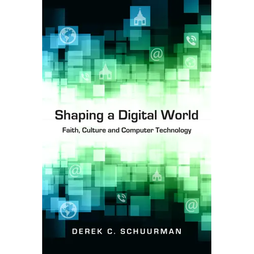 Shaping a Digital World: Faith, Culture and Computer Technology