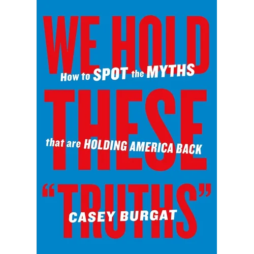 We Hold These Truths: How to Spot the Myths That Are Holding America Back