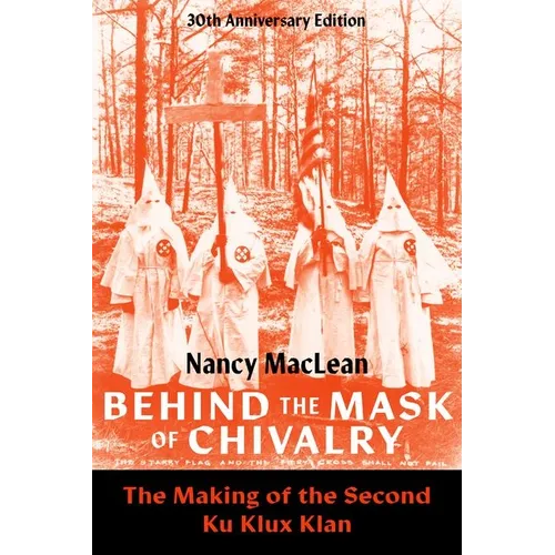 Behind the Mask of Chivalry: The Making of the Second Ku Klux Klan- 30th Anniversary Edition
