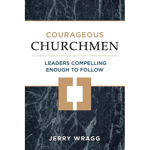 Courageous Churchmen: Leaders Compelling Enough to Follow