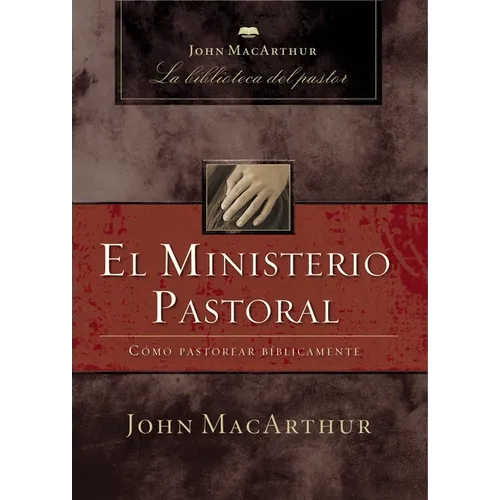 El Ministerio Pastoral: Cómo Pastorear Bíblicamente