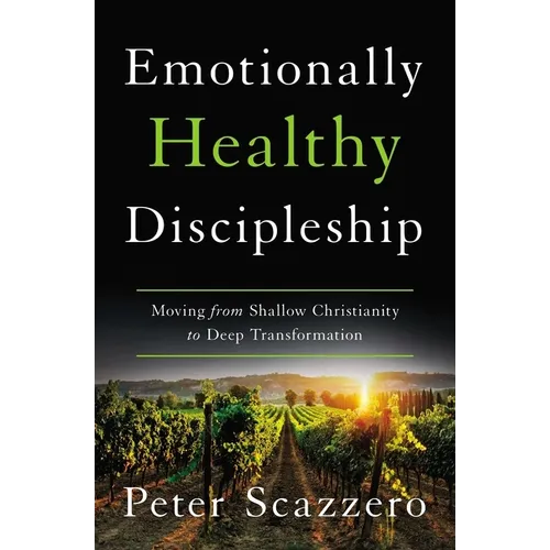 Emotionally Healthy Discipleship: Moving from Shallow Christianity to Deep Transformation