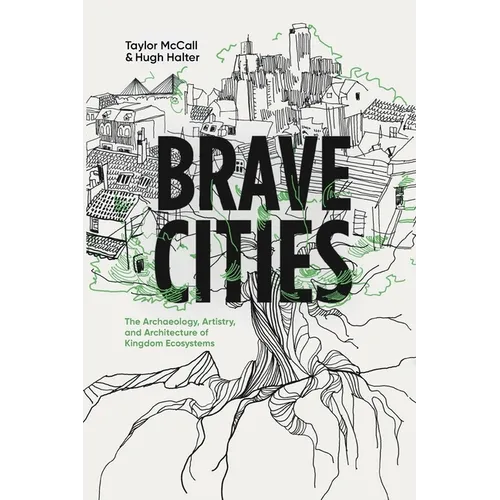 Brave Cities: The Archaeology, Artistry, and Architecture of Kingdom Ecosystems