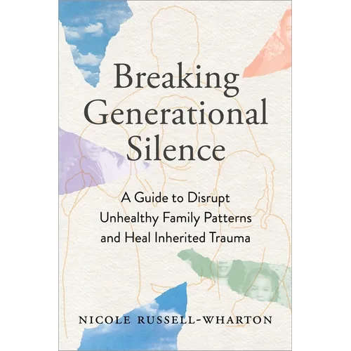 Breaking Generational Silence: A Guide to Disrupt Unhealthy Family Patterns and Heal Inherited Trauma