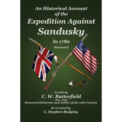 An Historical Account of the Expedition Against Sandusky in 1782: Under Colonel William Crawford