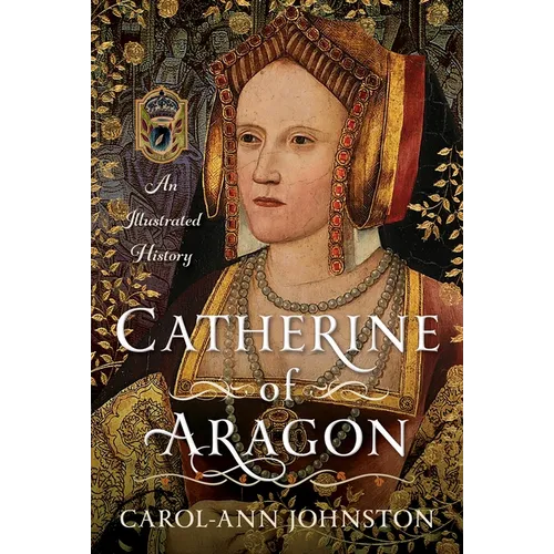 Catherine of Aragon: An Illustrated History