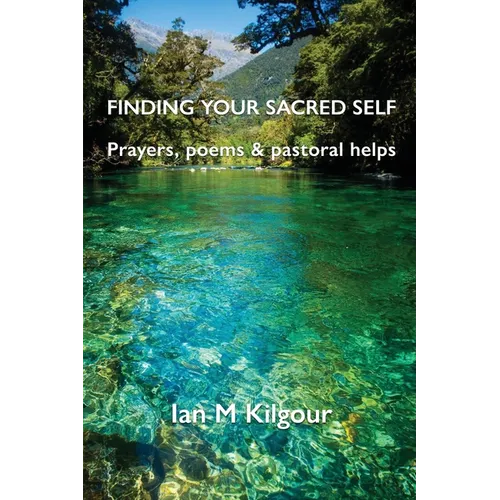 Finding Your Sacred Self: Prayers, poems and pastoral helps