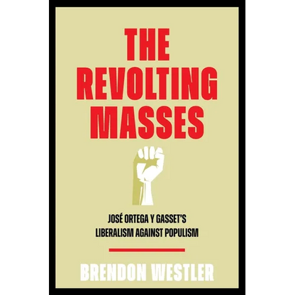 The Revolting Masses: José Ortega Y Gasset's Liberalism Against Populism