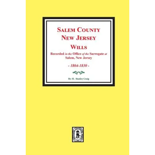 Salem County, New Jersey Wills, 1804-1830. Vol. #1: (Recorded in the Office of the Surrogate at Salem, New Jersey)