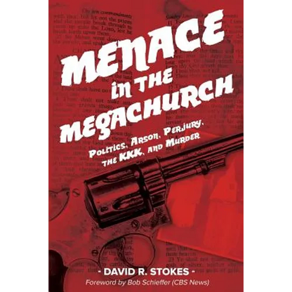 Menace in the Megachurch: Politics, Arson, Perjury, the KKK, and Murder - Paperback