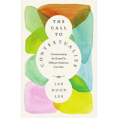 The Call to Contextualize: Communicating the Gospel So Different Audiences Can Hear