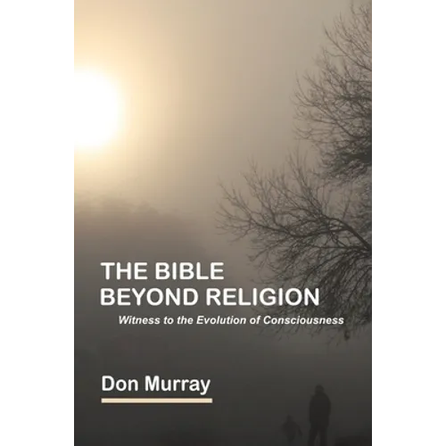 The Bible Beyond Religion: Witness to the Evolution of Consciousness