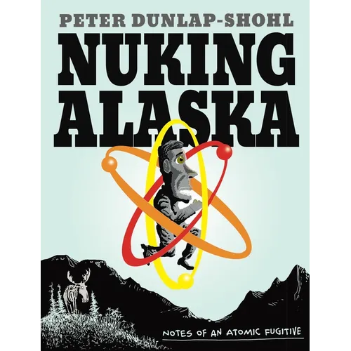 Nuking Alaska: Notes of an Atomic Fugitive