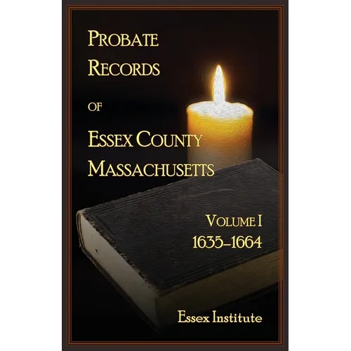 Probate Records of Essex County, Massachusetts, Volume 1, 1635-1664