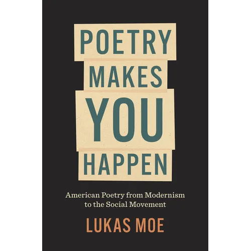 Poetry Makes You Happen: American Poetry from Modernism to the Social Movement