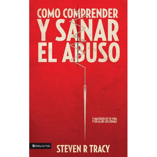 Cómo Comprender Y Sana El Abuso: Y Maltrato En Tu Vida Y En La de Los Demás = Understanding and Healing Abuse