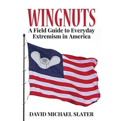 Wingnuts: A Field Guide to Everyday Extremism in America