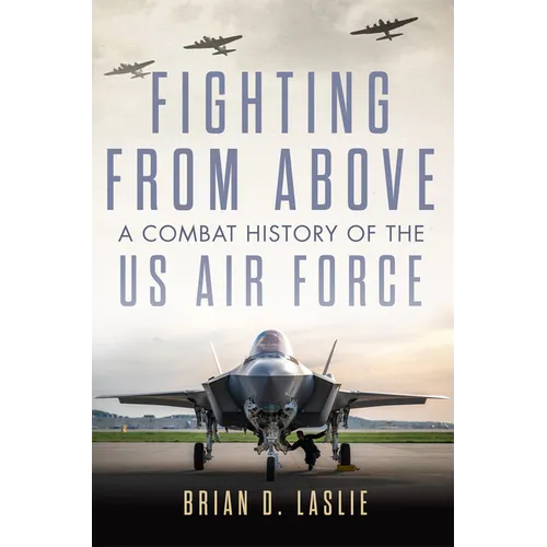 Fighting from Above: A Combat History of the US Air Force Volume 1