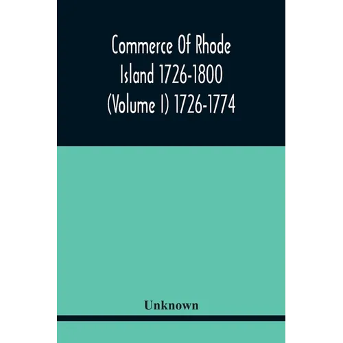Commerce Of Rhode Island 1726-1800 (Volume I) 1726-1774