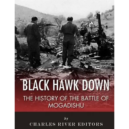 Black Hawk Down: The History of the Battle of Mogadishu