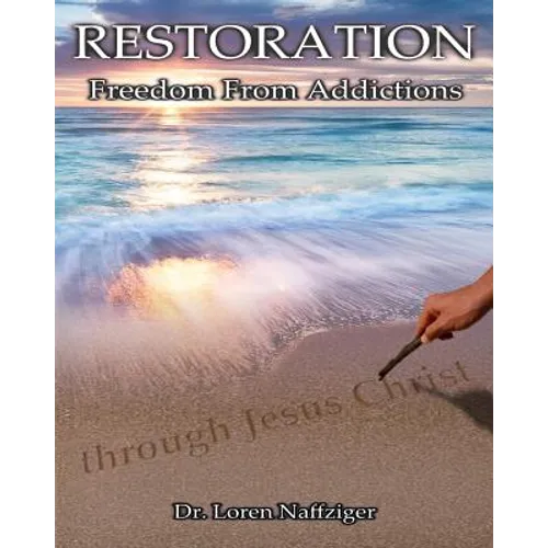 Restoration: Freedom from Addictions through Jesus Christ