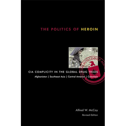 The Politics of Heroin: CIA Complicity in the Global Drug Trade