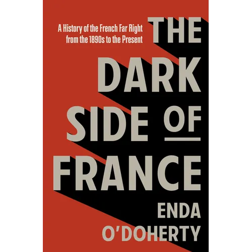 The Dark Side of France: A History of the French Far Right from the 1890s to the Present