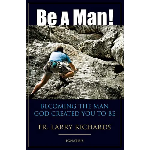 Be a Man!: Becoming the Man God Created You to Be