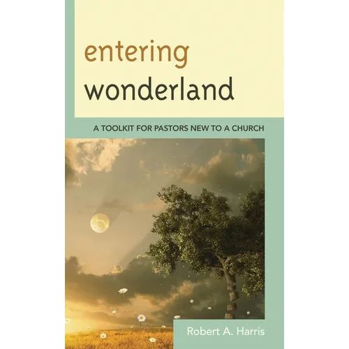 Entering Wonderland: A Toolkit for Pastors New to a Church