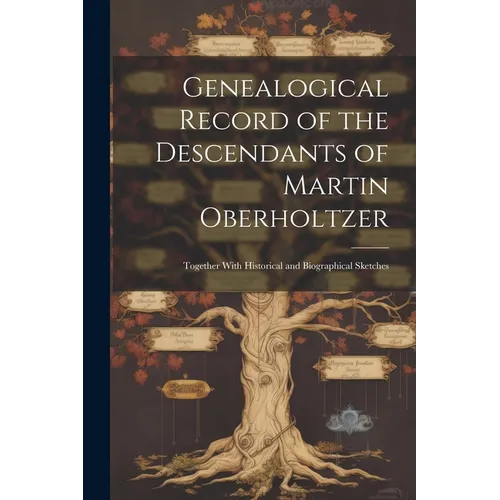 Genealogical Record of the Descendants of Martin Oberholtzer: Together With Historical and Biographical Sketches