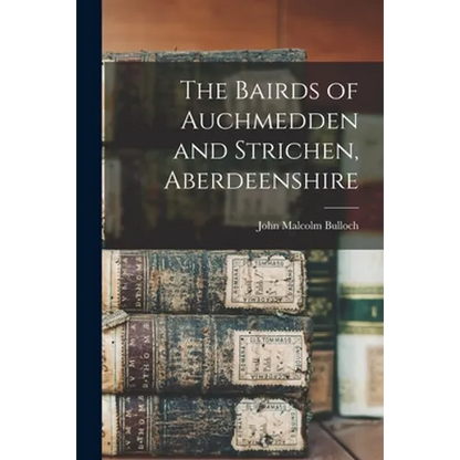 The Bairds of Auchmedden and Strichen, Aberdeenshire - Paperback