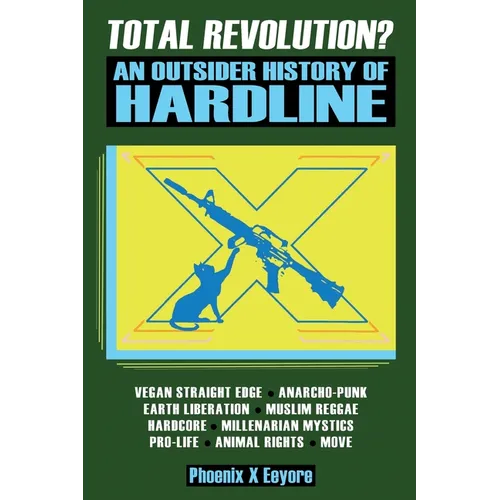 Total Revolution? An Outsider History Of Hardline - From Vegan Straight Edge And Radical Animal Rights To Millenarian Mystical Muslims And Antifascist