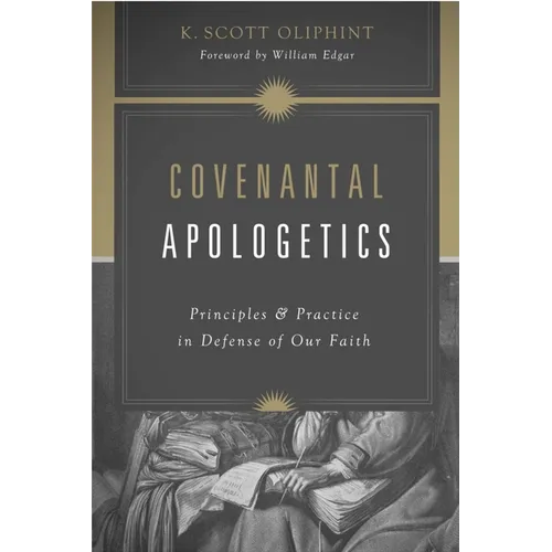 Covenantal Apologetics: Principles and Practice in Defense of Our Faith