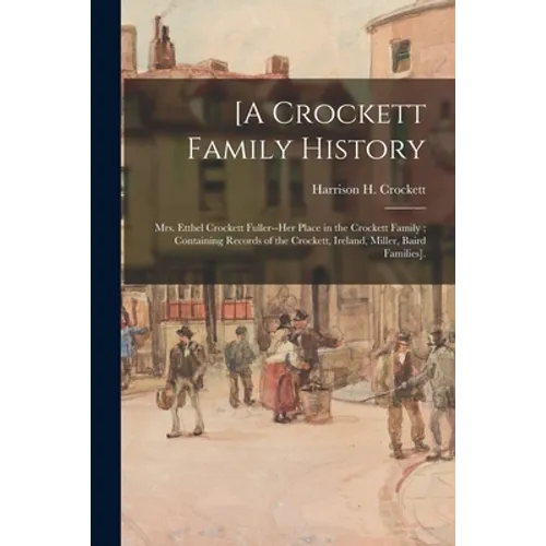 [A Crockett Family History: Mrs. Etthel Crockett Fuller--her Place in the Crockett Family; Containing Records of the Crockett, Ireland, Miller, Ba