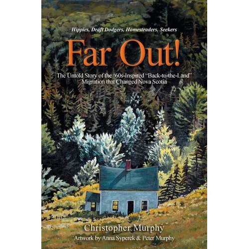 Far Out!: The Untold Story of the '60s-Inspired "Back-to-the-Land" Migration that Changed Nova Scotia