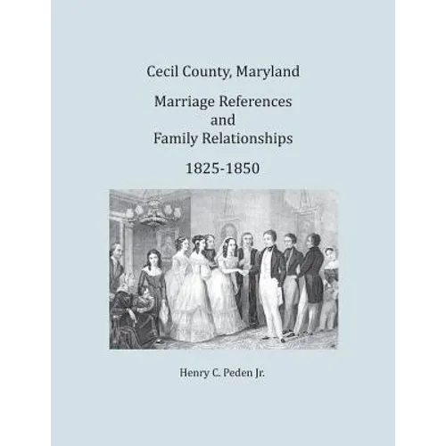 Cecil County, Maryland Marriage References and Family Relationships, 1825-1850