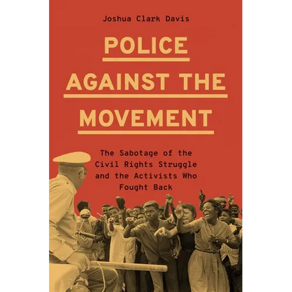 Police Against the Movement: The Sabotage of the Civil Rights Struggle and the Activists Who Fought Back